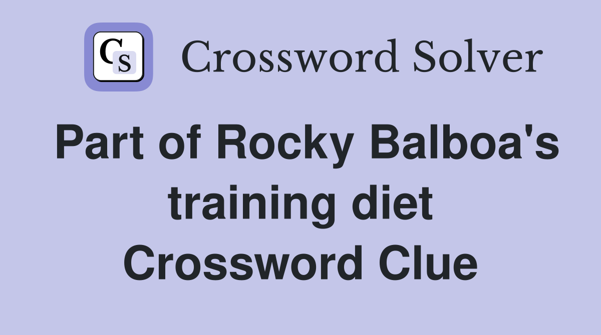 Part of Rocky Balboa's training diet Crossword Clue