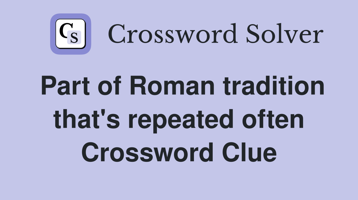 Part of Roman tradition that's repeated often Crossword Clue