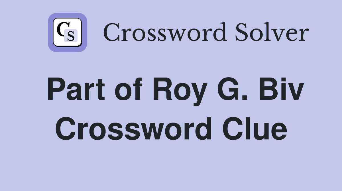 Part of Roy G. Biv Crossword Clue