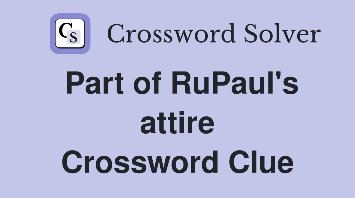 Part of RuPaul's attire Crossword Clue