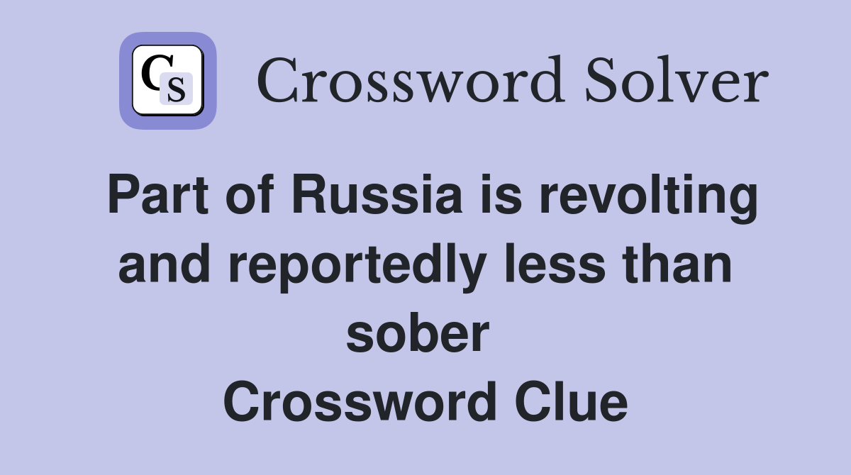 Part of Russia is revolting and reportedly less than sober  Crossword Clue