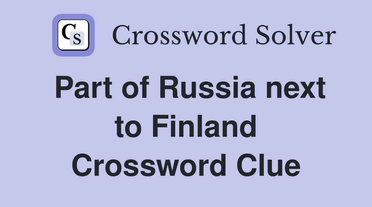 Part of Russia next to Finland Crossword Clue
