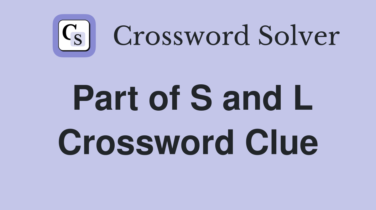 Part of S and L Crossword Clue