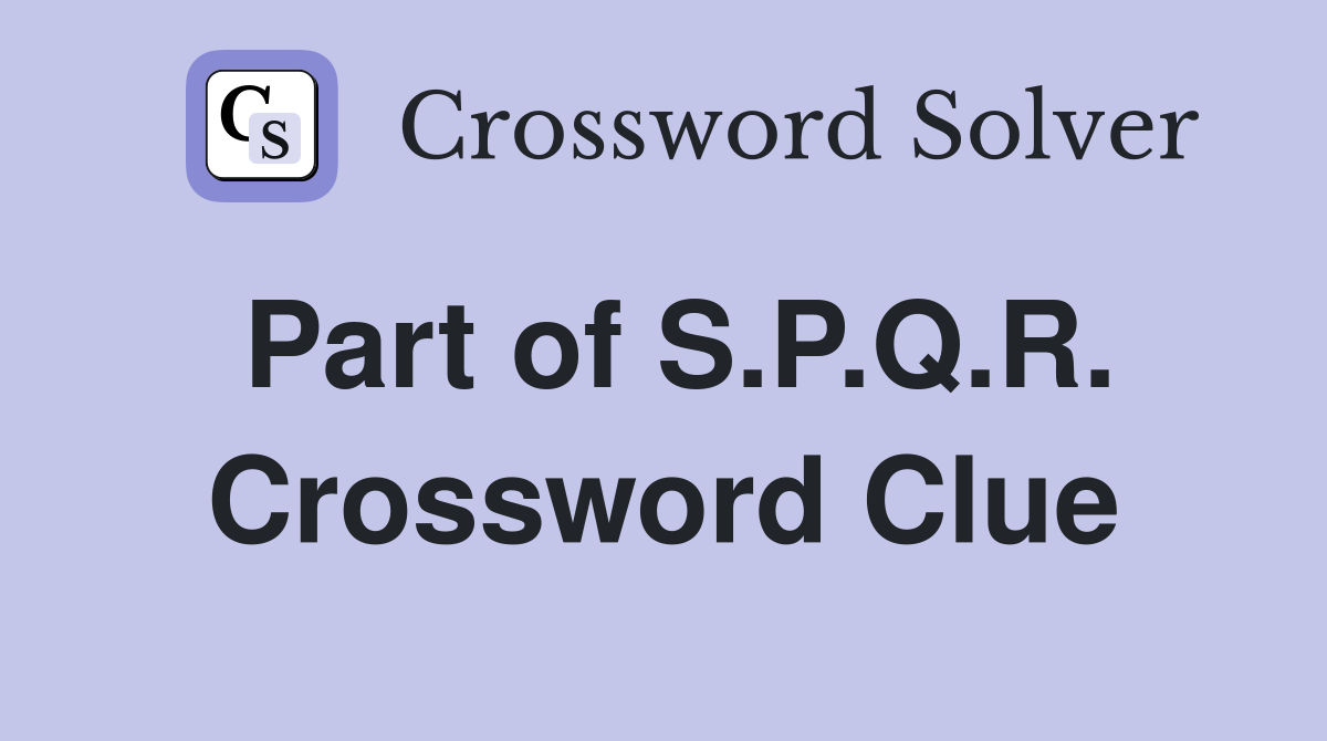Part of S.P.Q.R. Crossword Clue