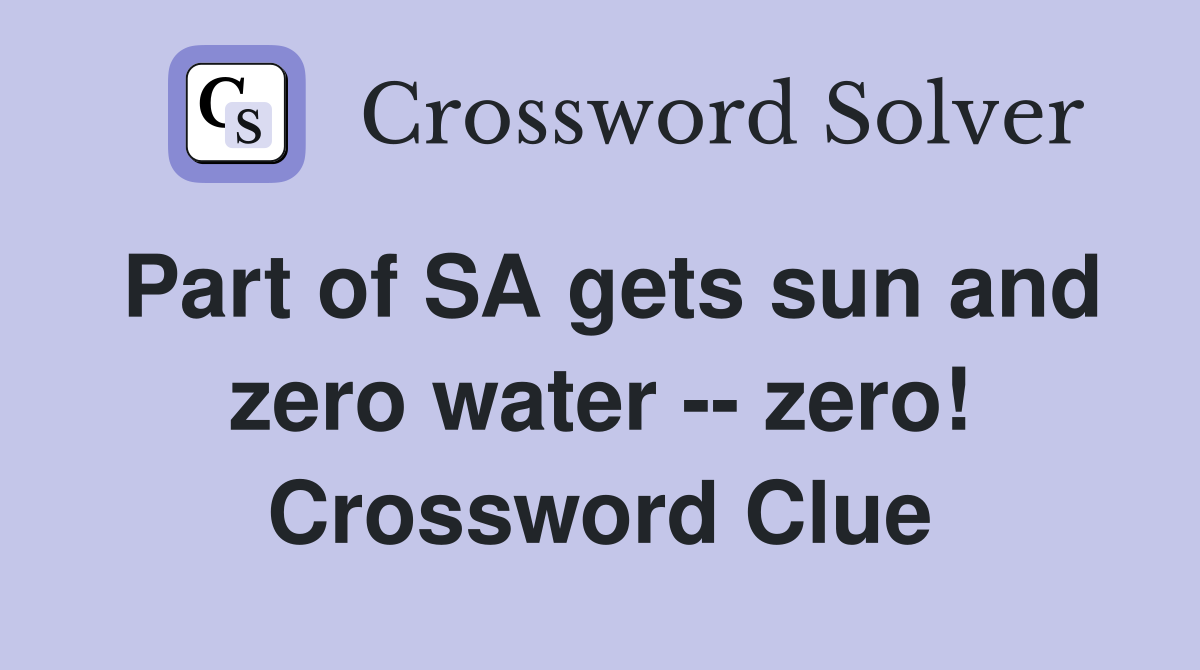 Part of SA gets sun and zero water -- zero! Crossword Clue