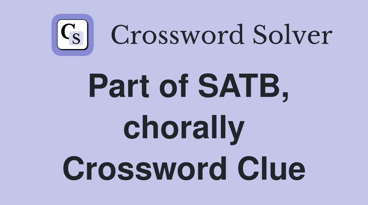 Part of SATB, chorally Crossword Clue