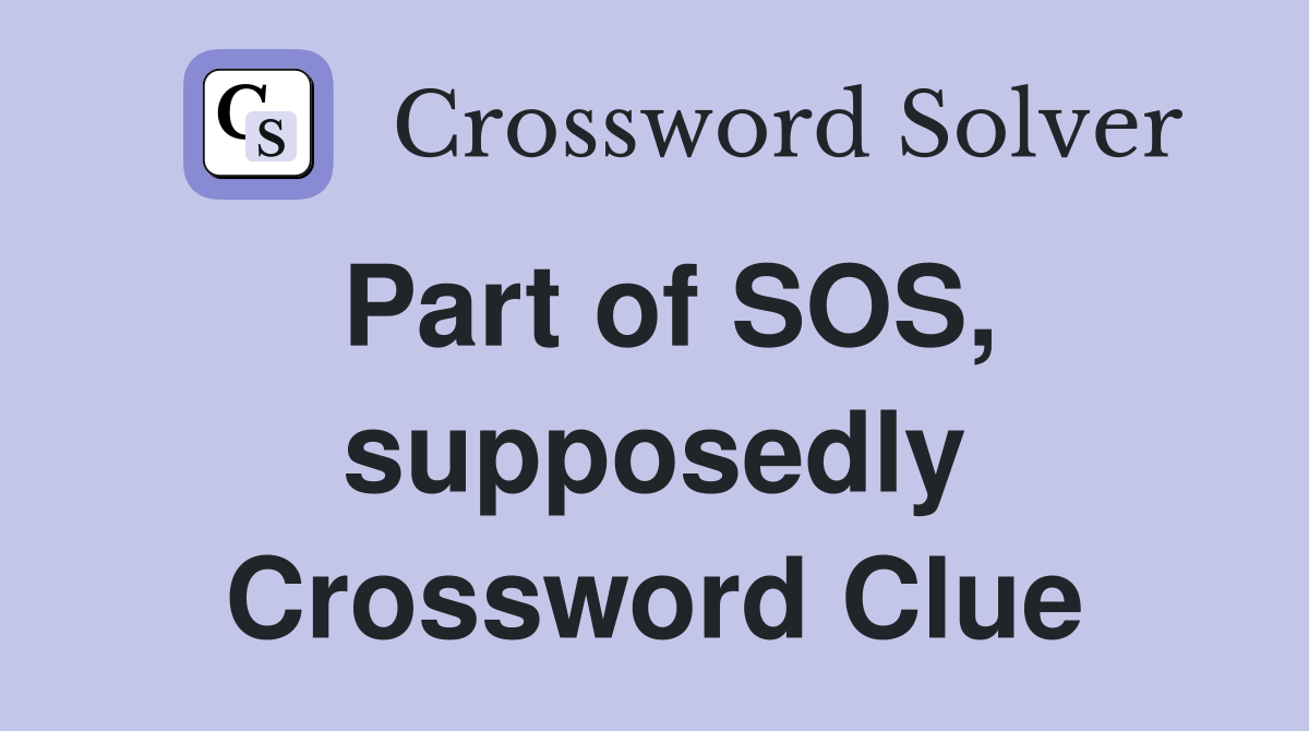 Part of SOS, supposedly Crossword Clue