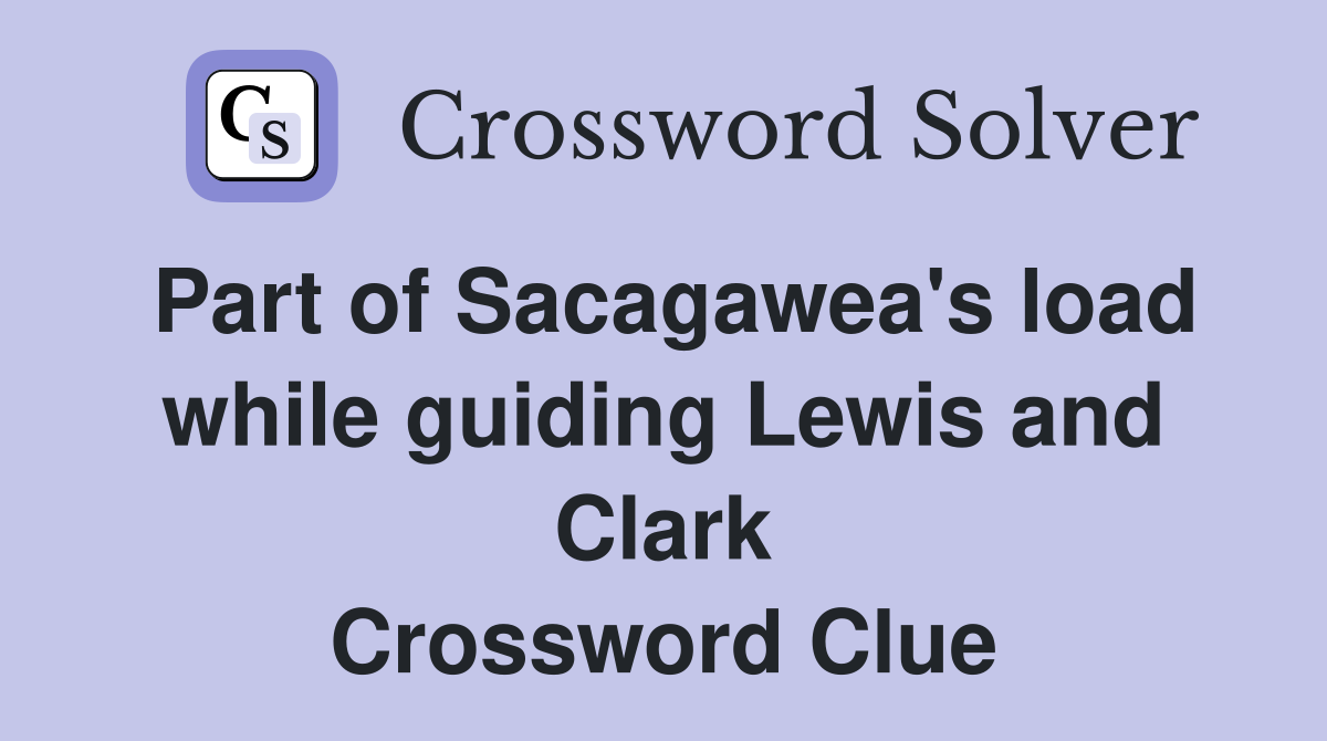 Part of Sacagawea's load while guiding Lewis and Clark Crossword Clue