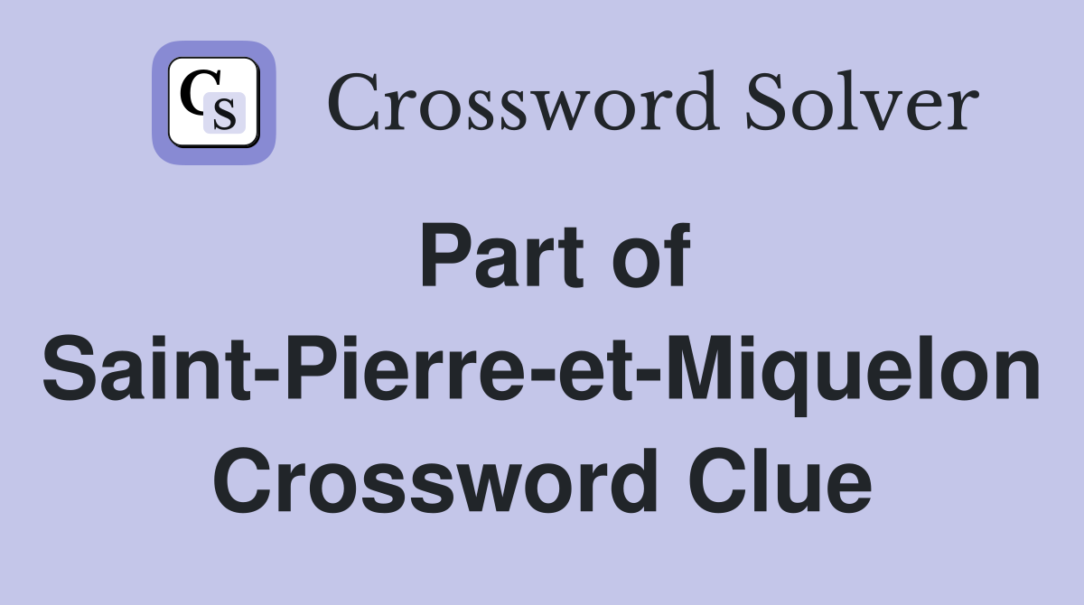 Part of Saint-Pierre-et-Miquelon Crossword Clue