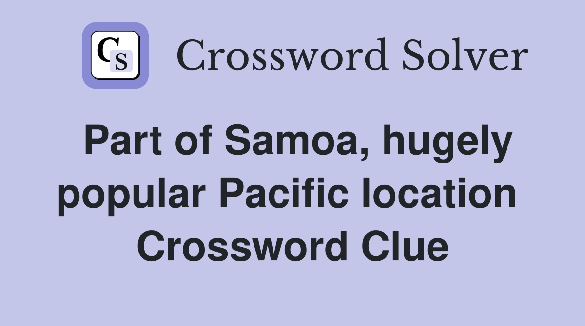 Part of Samoa, hugely popular Pacific location  Crossword Clue
