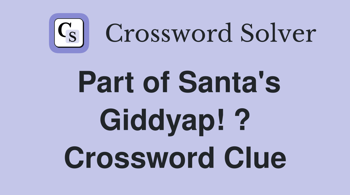 Part of Santa's Giddyap! ? Crossword Clue