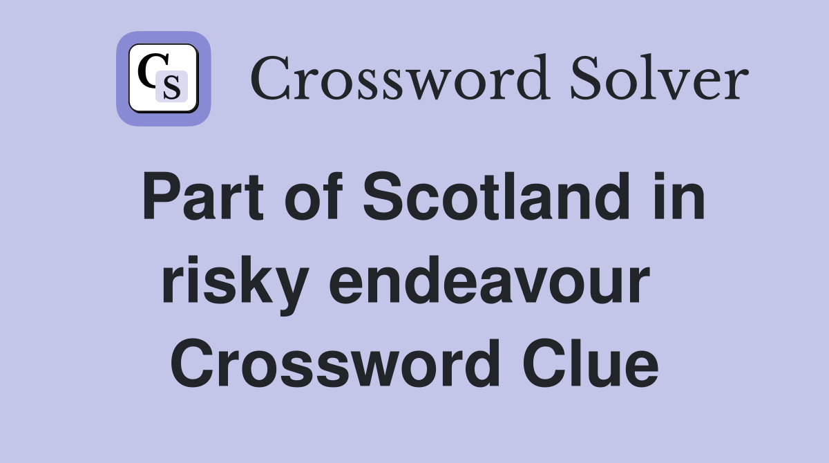 Part of Scotland in risky endeavour  Crossword Clue