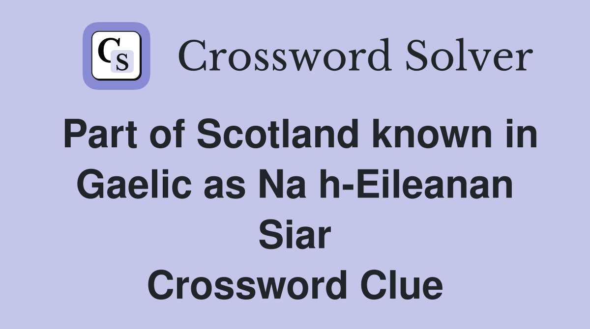 Part of Scotland known in Gaelic as Na h-Eileanan Siar Crossword Clue