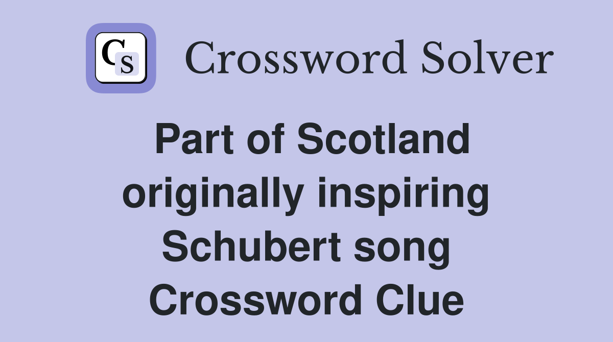 Part of Scotland originally inspiring Schubert song Crossword Clue