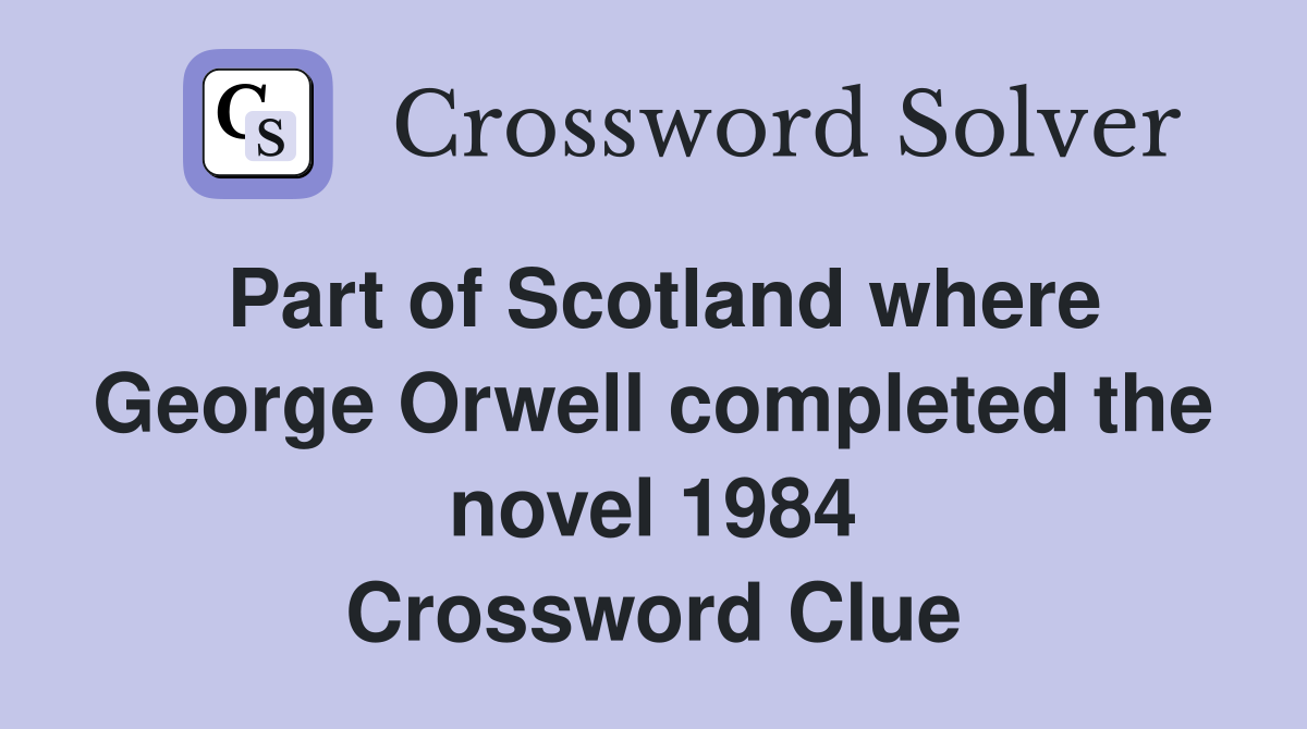 Part of Scotland where George Orwell completed the novel 1984 Crossword Clue