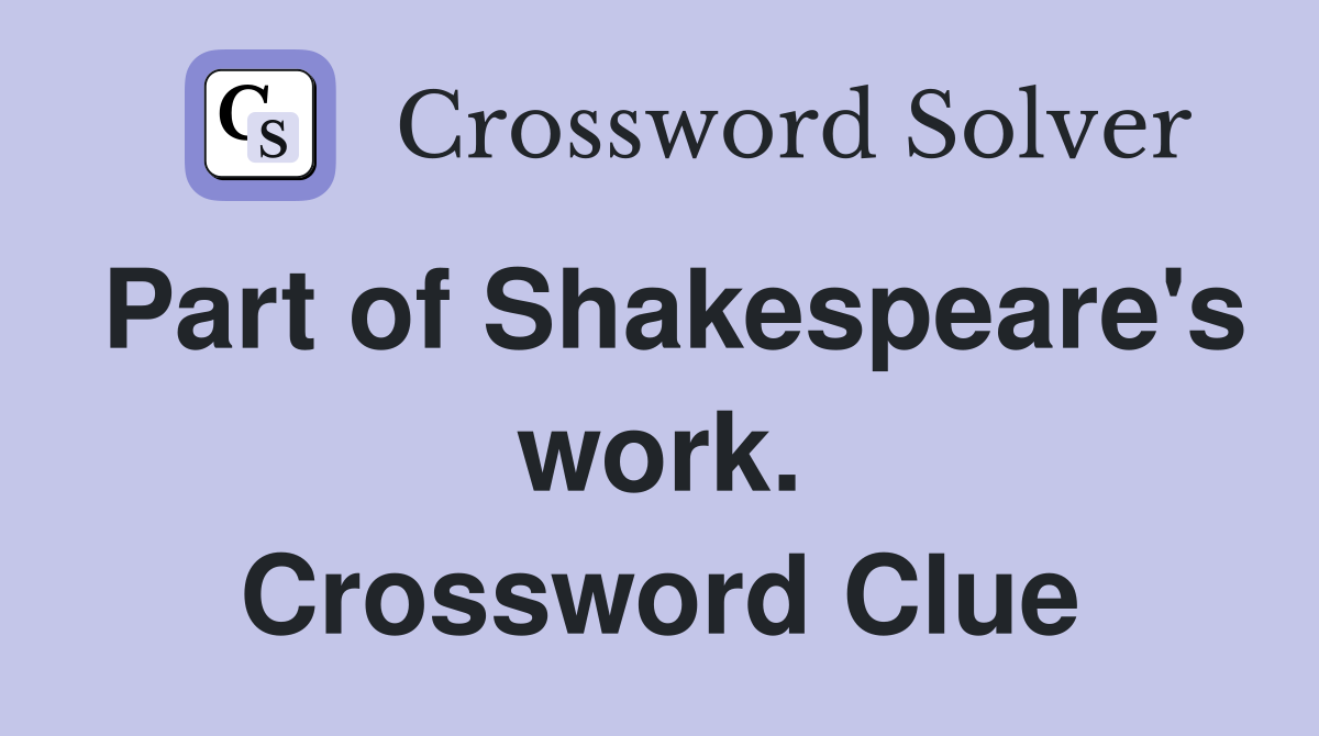 Part of Shakespeare's work. Crossword Clue