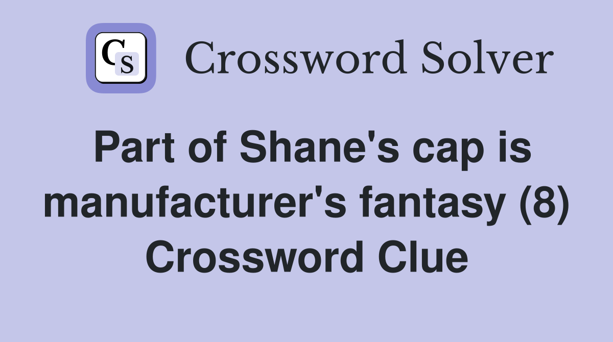 Part of Shane's cap is manufacturer's fantasy (8) Crossword Clue