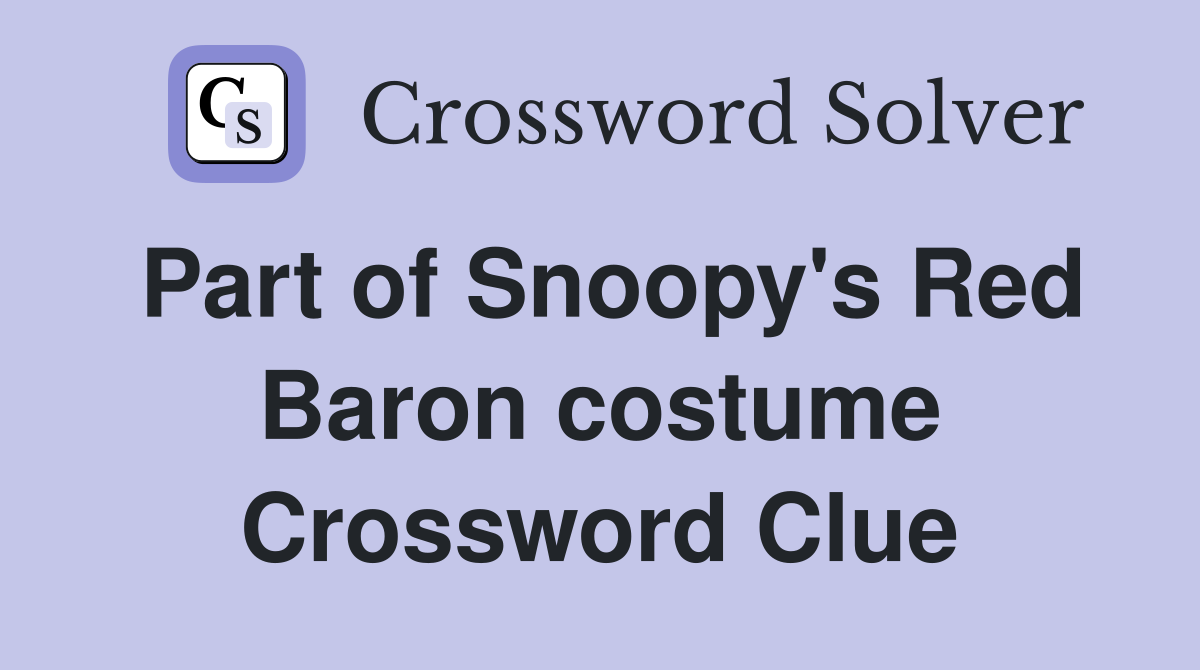 Part of Snoopy's Red Baron costume Crossword Clue