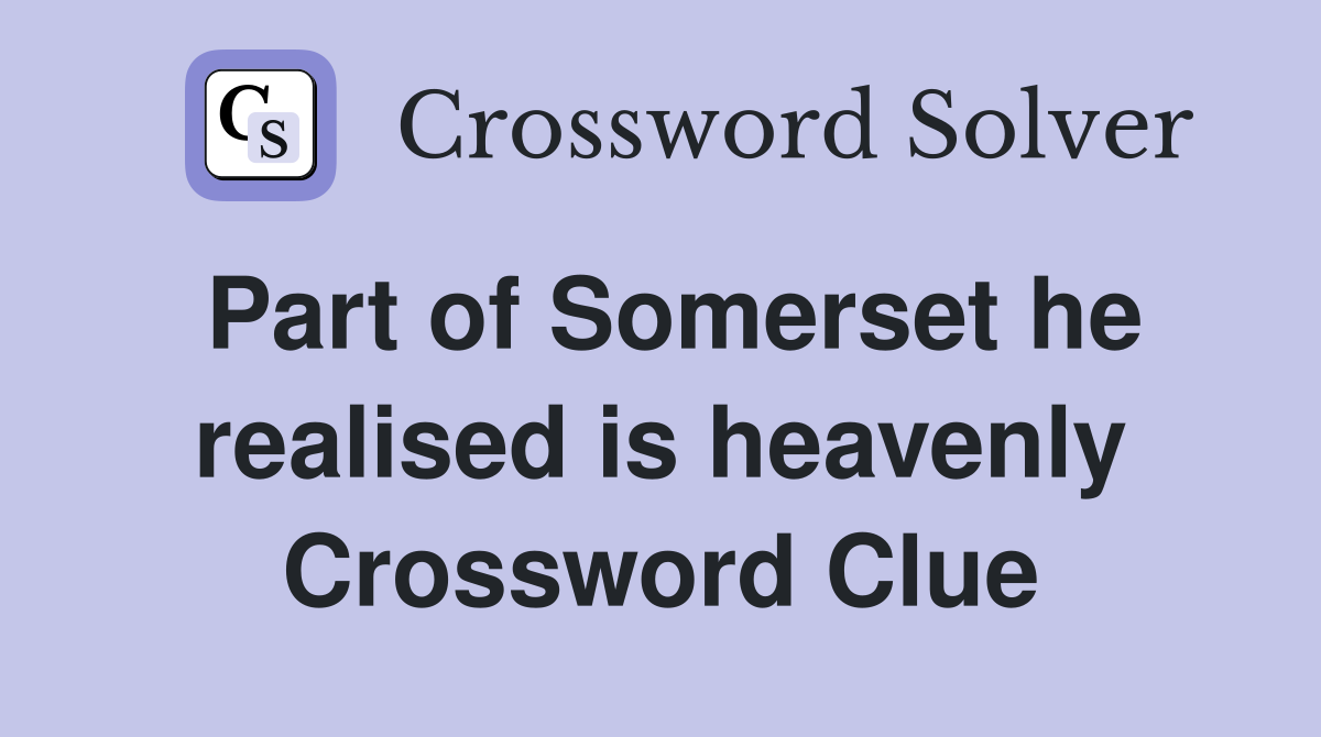 Part of Somerset he realised is heavenly Crossword Clue
