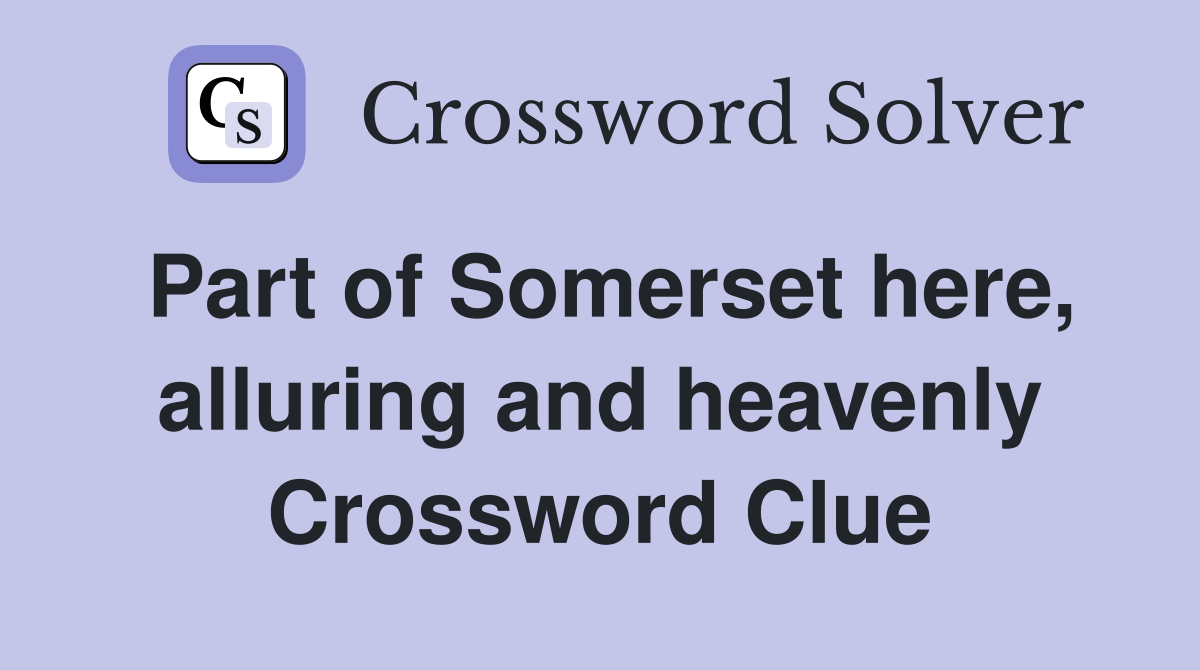 Part of Somerset here, alluring and heavenly Crossword Clue