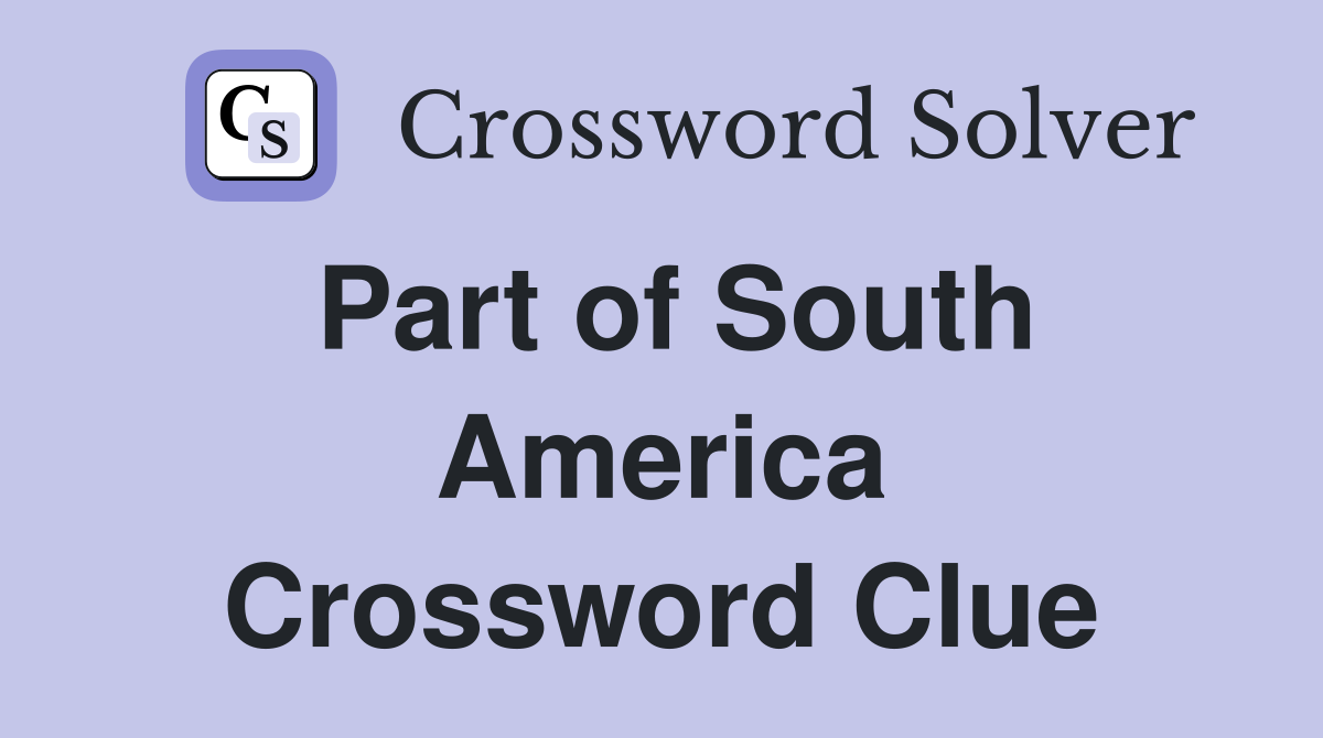 Part of South America Crossword Clue