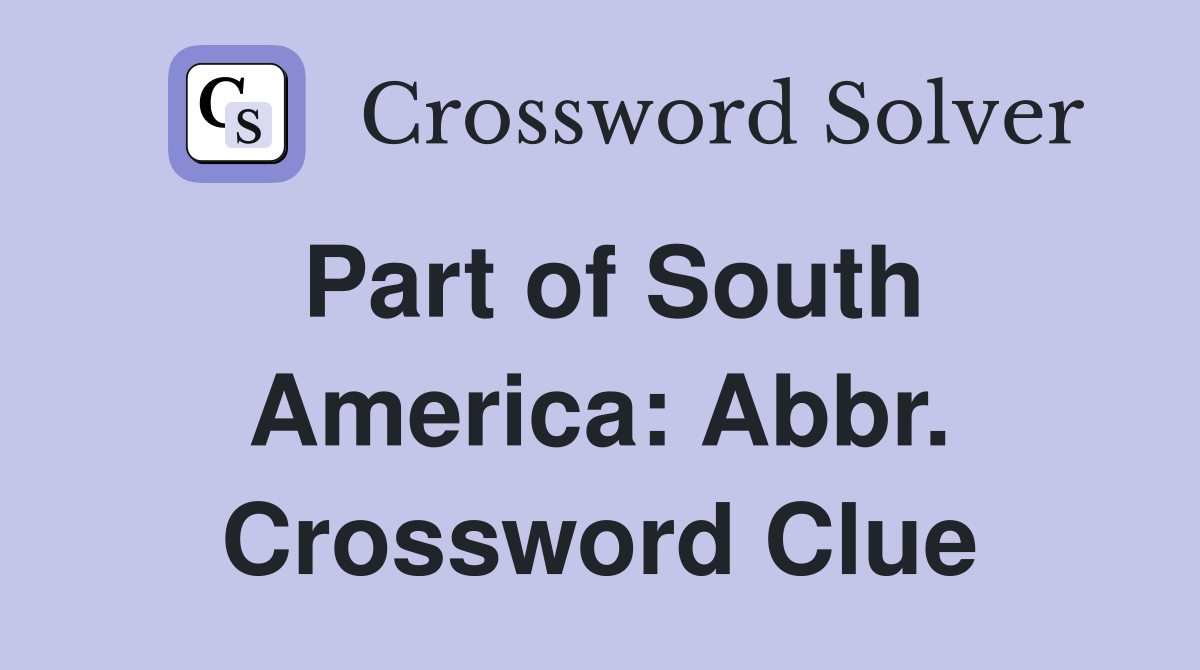 Part of South America: Abbr. Crossword Clue