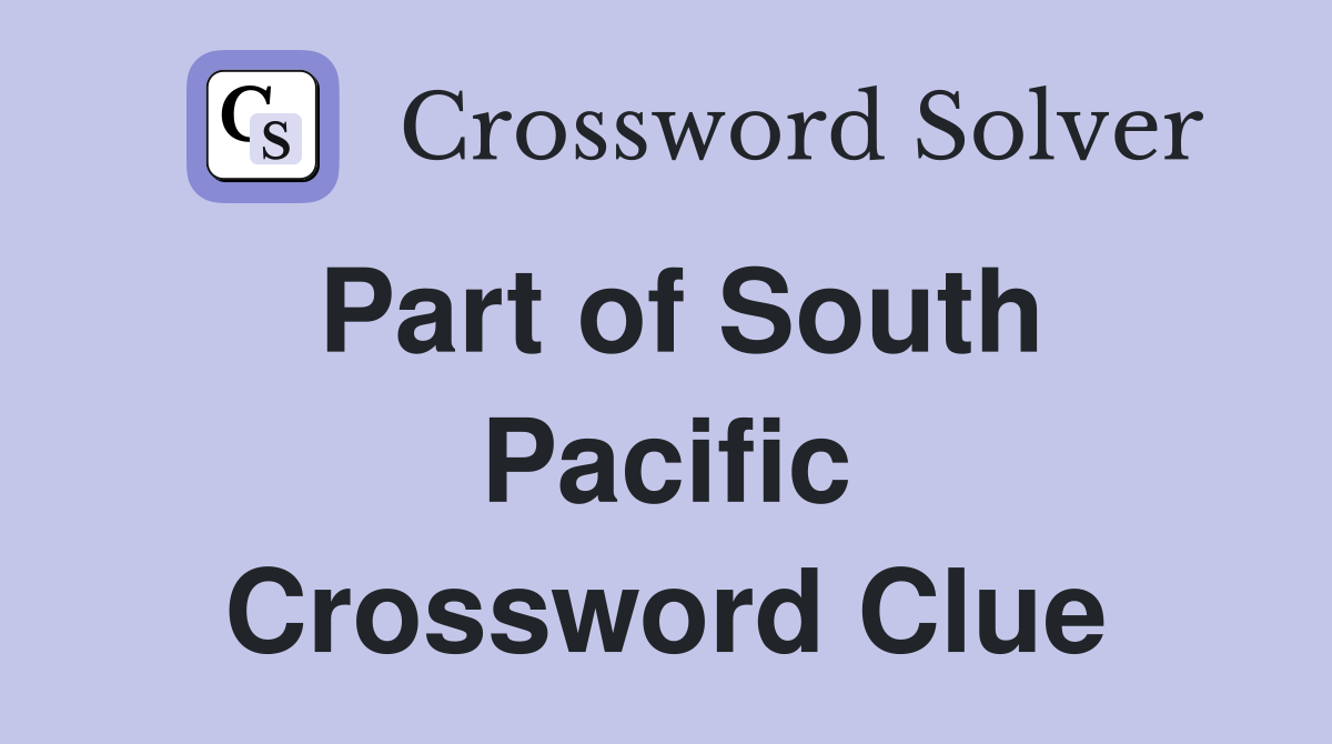 Part of South Pacific Crossword Clue