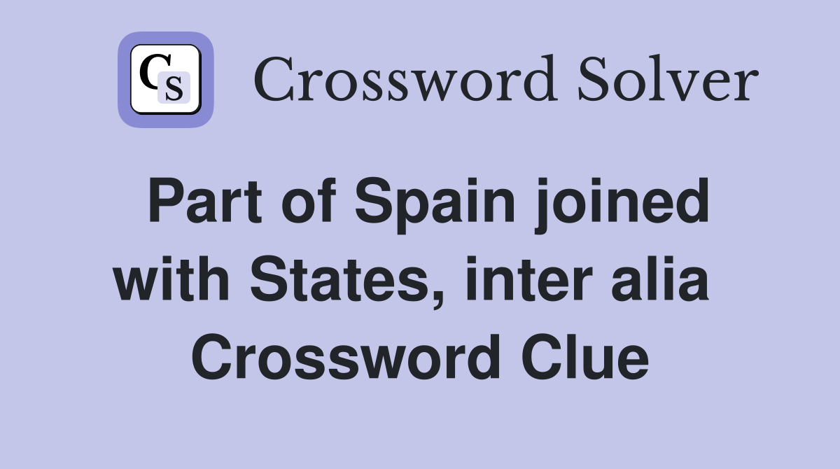 Part of Spain joined with States, inter alia  Crossword Clue