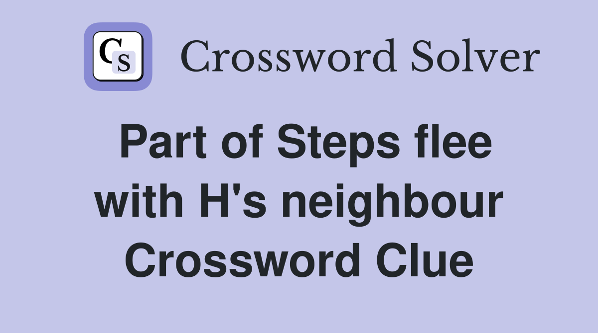 Part of Steps flee with H's neighbour Crossword Clue