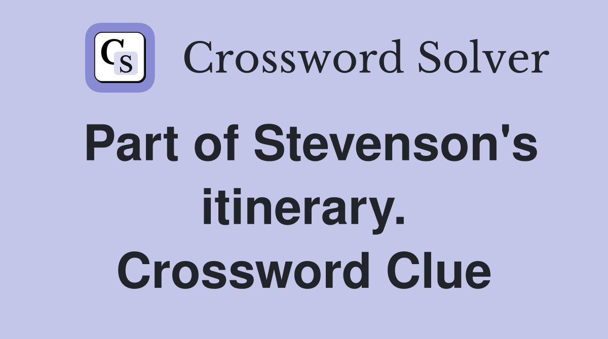 Part of Stevenson's itinerary. Crossword Clue