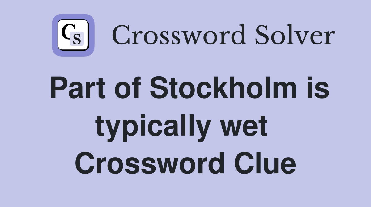 Part of Stockholm is typically wet  Crossword Clue
