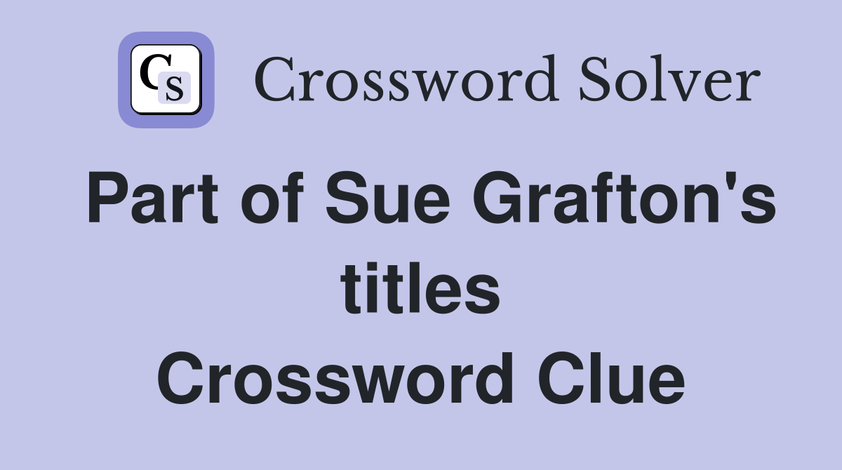 Part of Sue Grafton's titles Crossword Clue