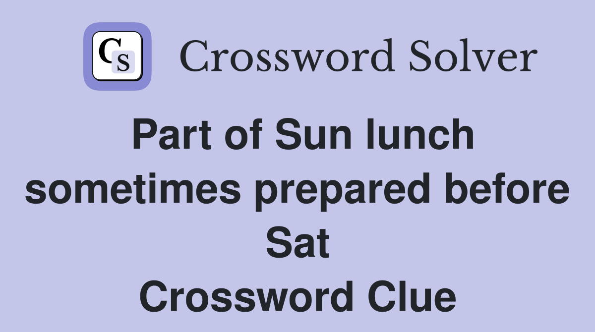 Part of Sun lunch sometimes prepared before Sat Crossword Clue