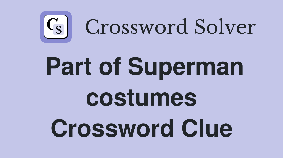 Part of Superman costumes Crossword Clue