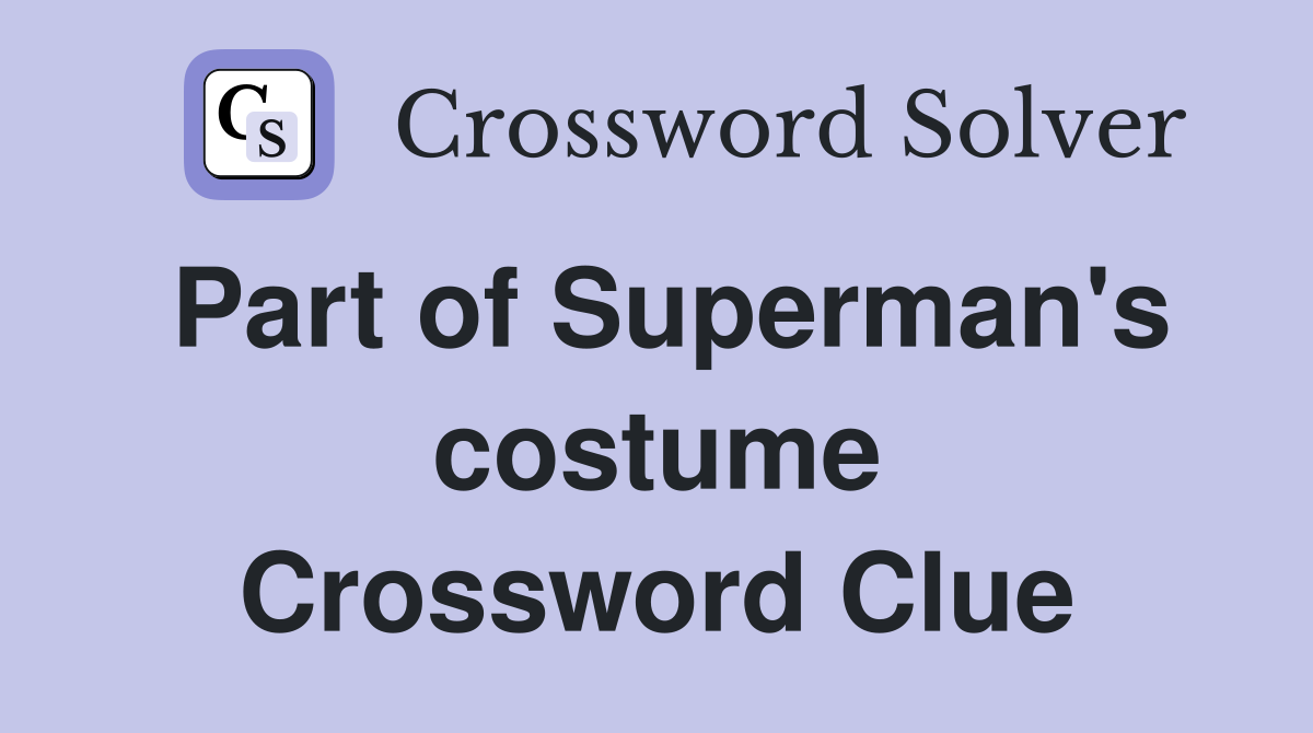 Part of Superman's costume Crossword Clue