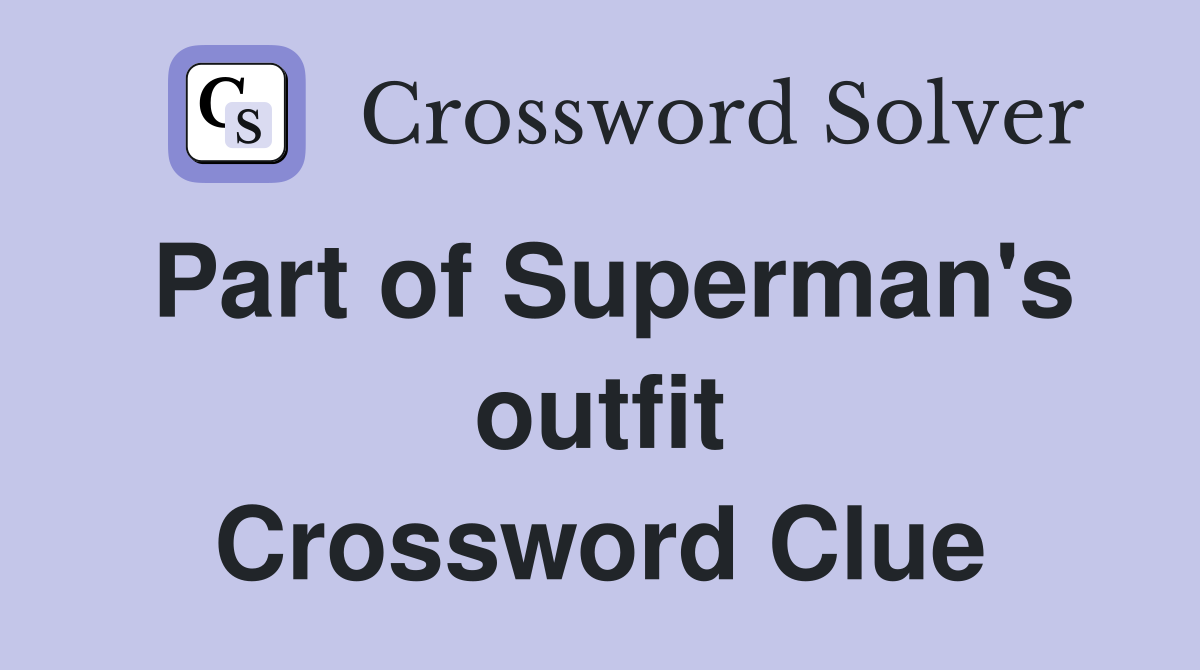 Part of Superman's outfit Crossword Clue