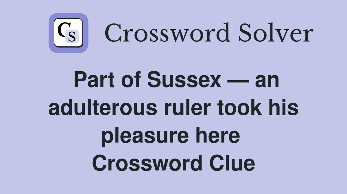 Part of Sussex — an adulterous ruler took his pleasure here  Crossword Clue