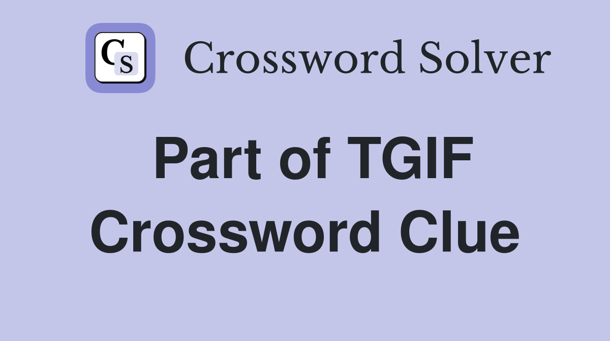Part of TGIF Crossword Clue