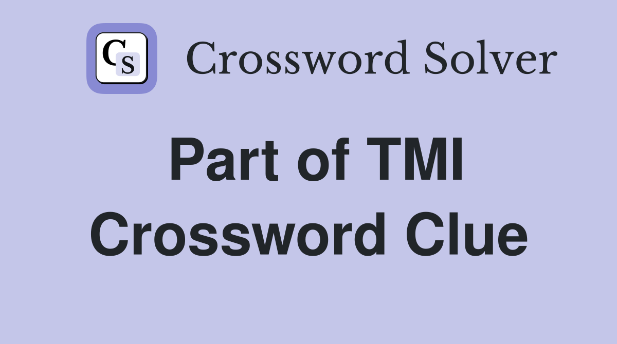 Part of TMI Crossword Clue