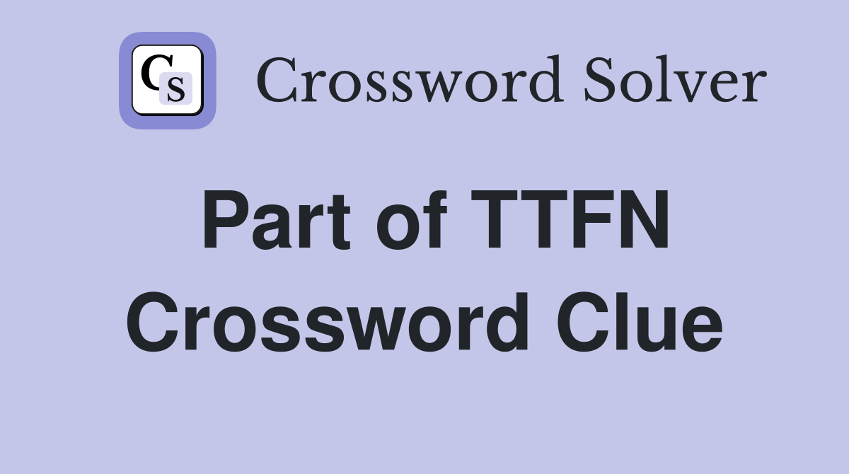 Part of TTFN Crossword Clue