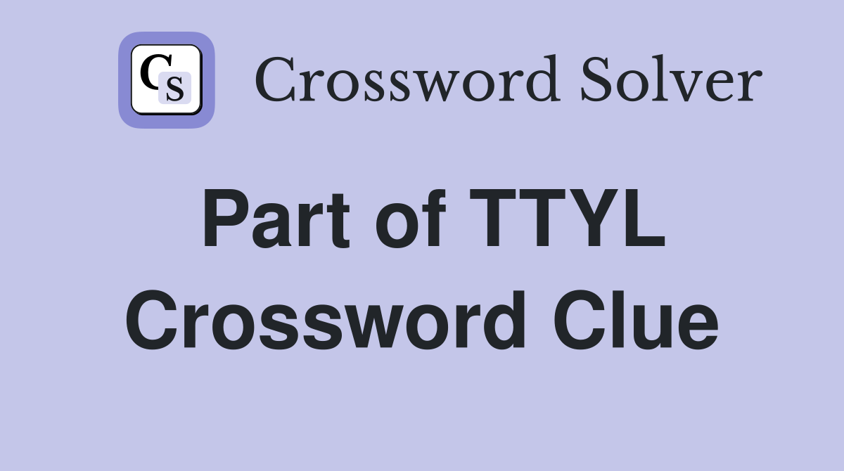 Part of TTYL Crossword Clue