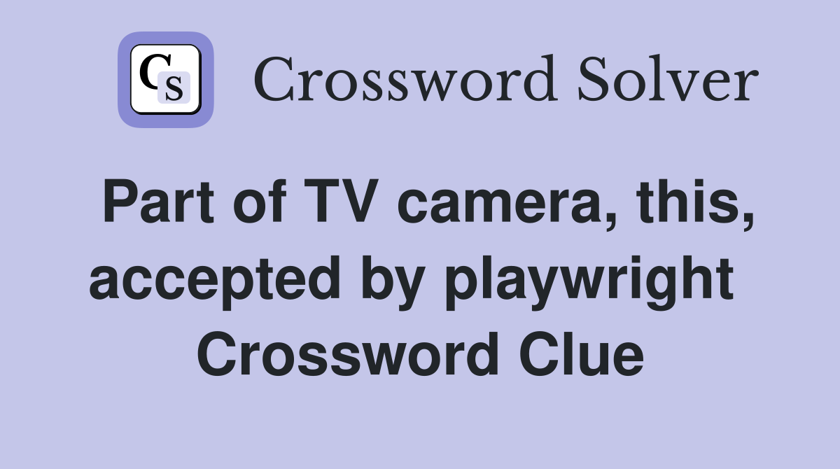 Part of TV camera, this, accepted by playwright  Crossword Clue