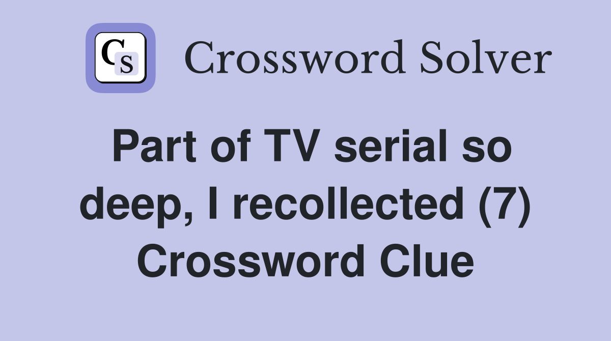Part of TV serial so deep, I recollected (7) Crossword Clue