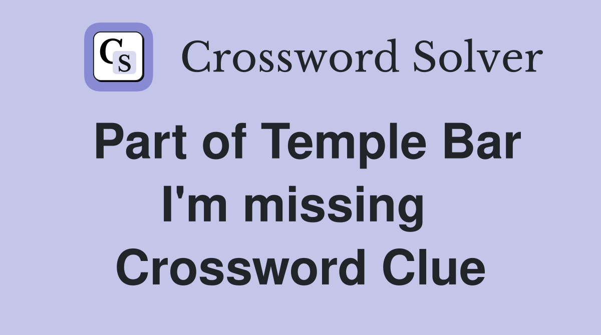 Part of Temple Bar I'm missing  Crossword Clue
