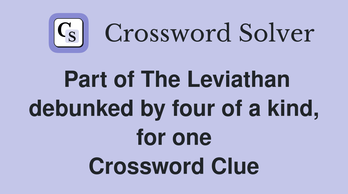 Part of The Leviathan debunked by four of a kind, for one Crossword Clue
