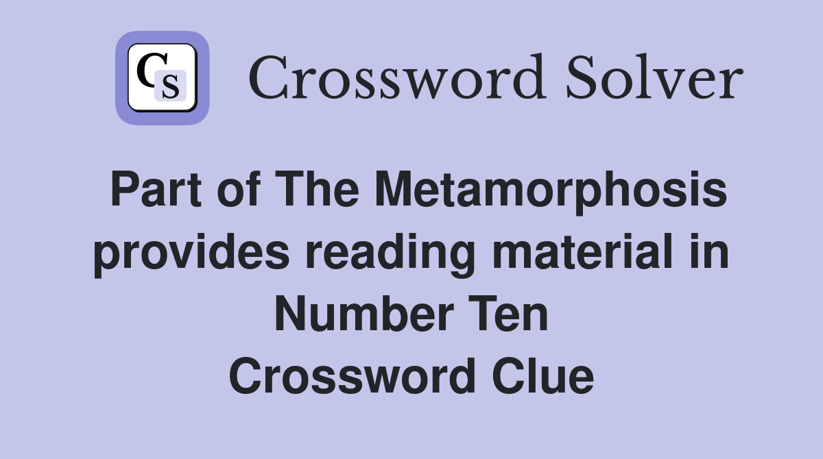 Part of The Metamorphosis provides reading material in Number Ten Crossword Clue