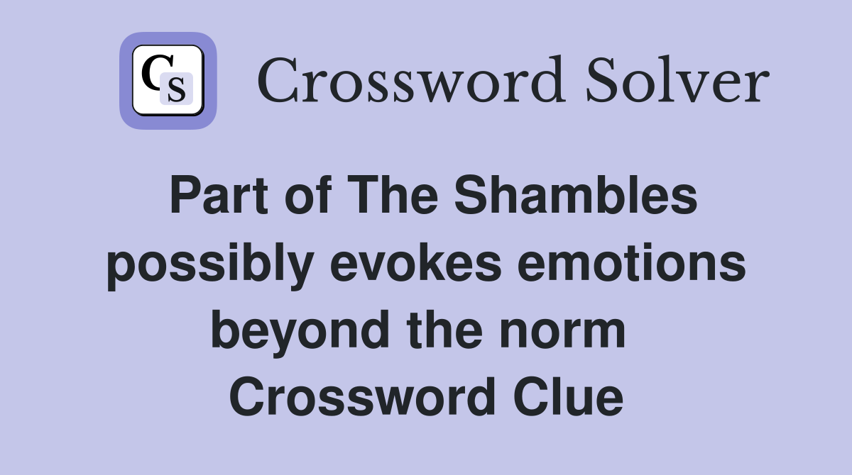 Part of The Shambles possibly evokes emotions beyond the norm  Crossword Clue