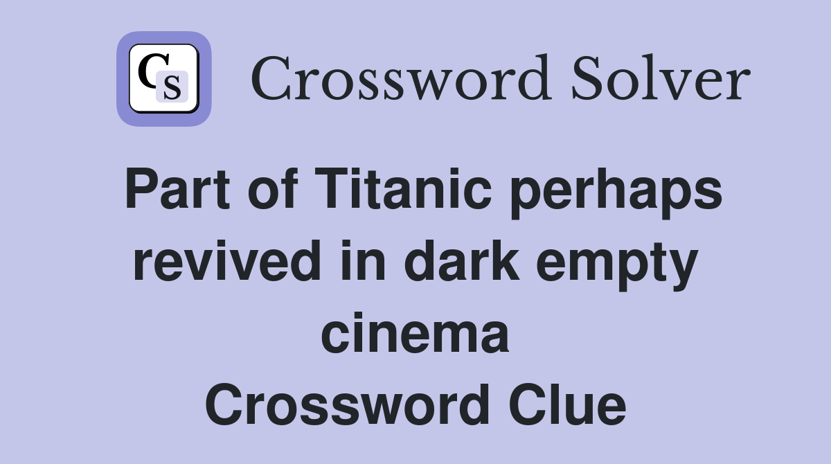 Part of Titanic perhaps revived in dark empty cinema Crossword Clue