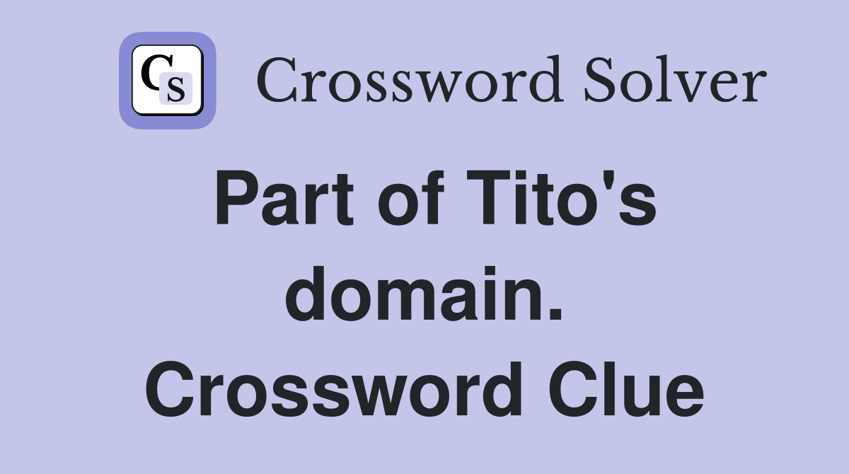 Part of Tito's domain. Crossword Clue