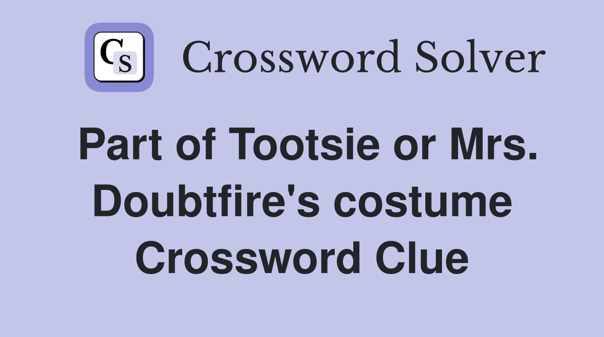 Part of Tootsie or Mrs. Doubtfire's costume Crossword Clue
